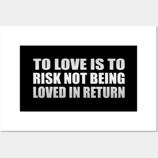 To love is to risk not being loved in return Posters and Art